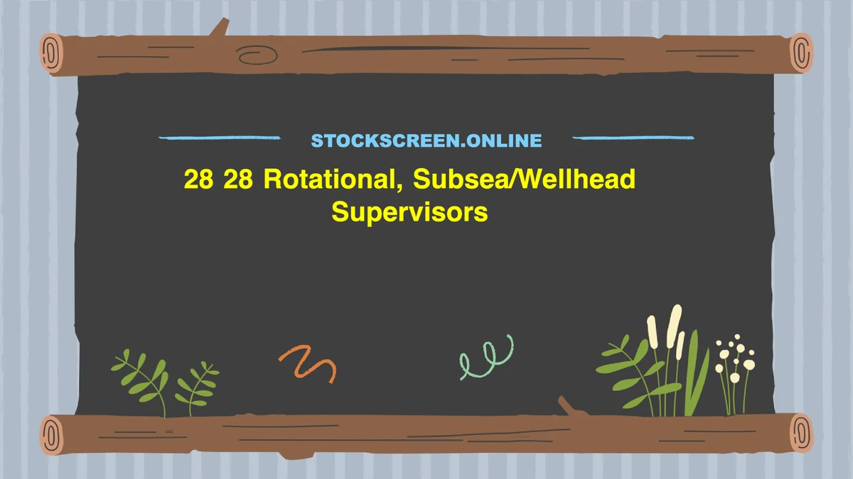 28 28 Rotational, Subsea/Wellhead Supervisors
