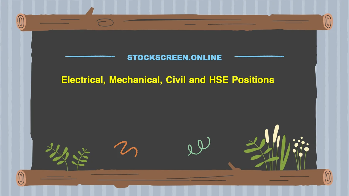 Electrical, Mechanical, Civil and HSE Positions